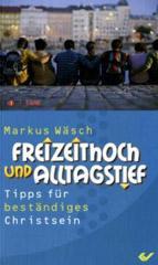 Markus Wsch: Freizeithoch und Alltagstief. Tipps fr ein bestndiges Christsein