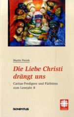 Martin Patzek: Die Liebe Christi drngt uns. Caritas-Predigten und Frbitten zum Lesejahr B