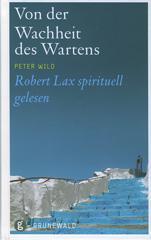 Peter Wild: Von der Wachheit des Wartens. Robert Lax spirituell gelesen