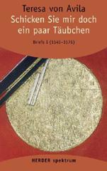 Teresa von Avila: Gesammelte Werke, Band 6. Schicken Sie mir doch ein paar Tubchen Briefe - Band 1 (1546 - 19. November 1576) vollstndige Neubertragung