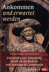 Wolfgang Schneller: Ankommen und erwartet werden. Ein spiritueller Rundgang durch die Kathedrale von Santiago de Compostela