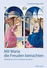 Gottfried Egger: Mit Maria die Freuden betrachten. Meditationen zum Franziskanerrosenkranz