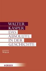 Walter Kasper: Das Absolute in der Geschichte. Philosophie und Theologie der Geschichte in der Sptphilosophie Schellings