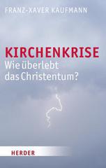 Franz Xaver Kaufmann: Kirchenkrise. Wie berlebt das Christentum?