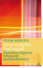 Stefan Knoblauch: Ungenutztes Potenzial. Zwischen religiser Sehnsucht und Kirchenkrise