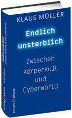 Klaus M�ller: Endlich unsterblich. Zwischen K�rperkult und Cyberworld