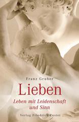 Franz Gruber: Lieben. Leben mit Leidenschaft und Sinn