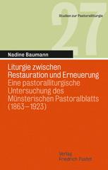 Nadine Baumann: Gottesdienst zwischen Restauration und Erneuerung. Eine pastoralliturgische Untersuchung des Mnsterischen Pastoralblatts (1863-1923)