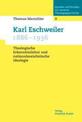 Thomas Marschler: Karl Eschweiler (1886-1936). Theologische Erkenntnislehre und nationalsozialistische Ideologie