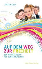 Anselm Grn: Auf dem Weg zur Freiheit. Ein Mutmachbuch fr junge Menschen