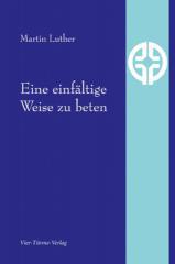 Martin Luther: Eine einfltige Weise zu beten. 