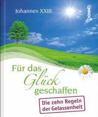 Johannes XXIII.: F�r das Gl�ck geschaffen. Die zehn Regeln der Gelassenheit