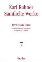 Karl Rahner: Smtliche Werke - Band 7. Der betende Christ. Geistliche Schriften und Studien zur Praxis des Glaubens