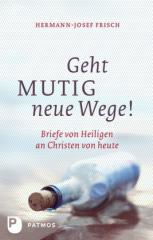 Hermann-Josef Frisch: Geht mutig neue Wege. Briefe von Heiligen an Christen von heute