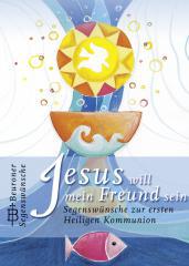 Jesus will mein Freund sein. Segenswnsche zur 1. hl. KommunionErstkommunion-Glckwunschkarte bzw. -Heftchen