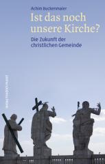 Achim Buckenmaier: Ist das noch unsere Kirche?. Die Zukunft der christlichen Gemeinde