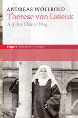 Andreas Wollbold: Therese von Lisieux. Auf dem kleinen Weg