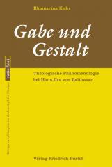 Ilkamarina Kuhr: Gabe und Gestalt. Theologische Phnomenologie bei Hans Urs von Balthasar