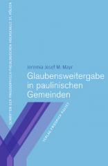 Jeremia Josef M. Mayr: Glaubensweitergabe in paulinischen Gemeinden. 