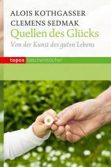 Alois Kothgasser / Clemens Sedmak: Quellen des Glcks. Von der Kunst des guten Lebens
