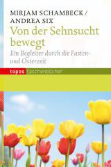 Mirjam Schambeck / Andrea Six: Von der Sehnsucht bewegt. Ein Begleiter durch die Fasten- und Osterzeit