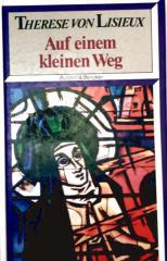 Therese von Lisieux: Auf einem kleinen Weg. Eine Textauswahl