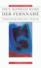 Paul Konrad Kurz: Der Fernnahe. Theopoetische Texte