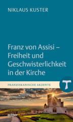 Niklaus Kuster: Franz von Assisi - Freiheit und Geschwisterlichkeit in der Kirche. 