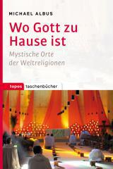 Michael Albus: Wo Gott zu Hause ist. Mystische Orte der Weltreligionen