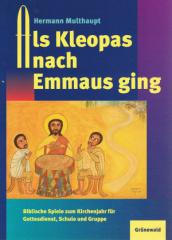 Hermann Multhaupt: Als Kleopas nach Emmaus ging. Biblische Spiele zum Kirchenjahr fr Gottesdienst, Schule und Gruppe