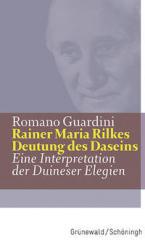Romano Guardini: Rainer Maria Rilkes Deutung des Daseins. Eine Interpretation der Duineser Elegien