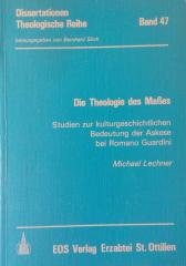 Michael Lechner: Die Theologie des Maes. Studien zur kulturgeschichtlichen Bedeutung der Askese bei Romano Guardini