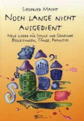 Siegfried Macht: Noch lange nicht ausgedient. Neue Lieder f�r Schule und Gemeinde Begleitungen, T�nze, Praxistips