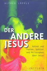 Alfred Lpple: Der andere Jesus. Ketzer und Poeten, Sptter und Philosophen ber Jesus