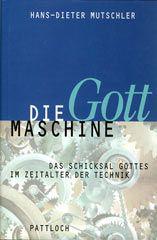 Hans-Dieter Mutschler: Die Gottmaschine. Das Schicksal Gottes im Zeitalter der Technik