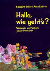 Elisabeth Zller: Hallo, wie geht's?. Gedanken und Gebete junger Menschen. Mit Collagen von Anne Kolloch