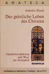 Sicari, Antonio: Das geistliche Leben des Christen - Glaubenserfahrung und Wege zur Heiligkeit