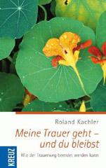 Kachler, Roland: Meine Trauer geht - und du bleibst
