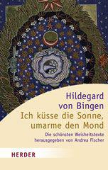 von Bingen, Hildegard: Ich ksse die Sonne, umarme den Mond