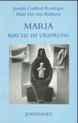 Ratzinger, Joseph / Balthasar, Hans Urs von: Maria - Kirche im Ursprung