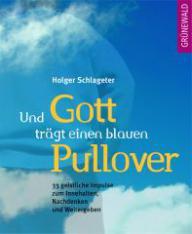 Schlageter, Holger: Und Gott trgt einen blauen Pullover