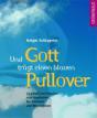 Schlageter, Holger: Und Gott trägt einen blauen Pullover