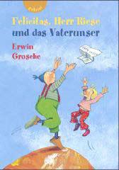 Grosche, Erwin: Felicitas, Herr Riese und das Vaterunser