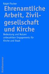 Fischer, Ralph: Ehrenamtliche Arbeit, Zivilgesellschaft und Kirche