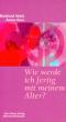 Abeln, Reinhard / Kner, Anton: Wie werde ich fertig mit meinem Alter