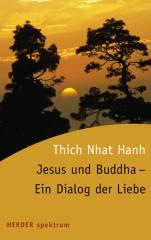 Thich Nhat Hanh: Jesus und Buddha - Ein Dialog der Liebe