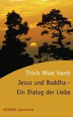 Thich Nhat Hanh: Jesus und Buddha - Ein Dialog der Liebe