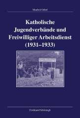 Gbel, Manfred: Katholische Jugendverbnde und Freiwilliger Arbeitsdienst 1931-1933