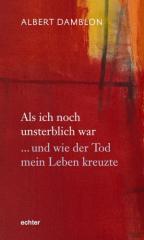 Damblon, Albert: Als ich noch unsterblich war ... und wie der Tod mein Leben kreuzte