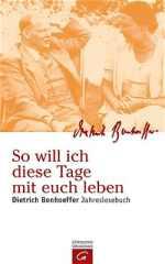 Bonhoeffer, Dietrich: So will ich diese Tage mit euch leben